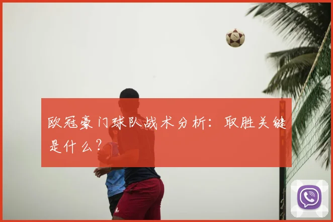 欧冠豪门球队战术分析：取胜关键是什么？