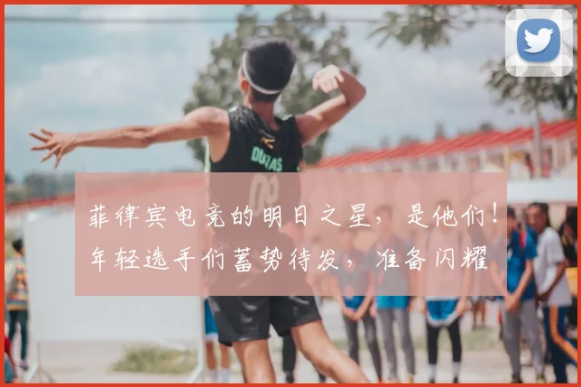 菲律宾电竞的明日之星，是他们！年轻选手们蓄势待发，准备闪耀